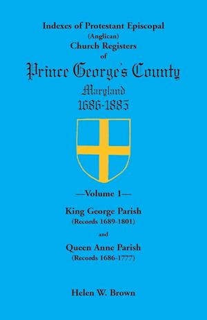 Indexes of Protestant Episcopal (Anglican) Church Registers of Prince George's County, 1686-1885. Volume 1