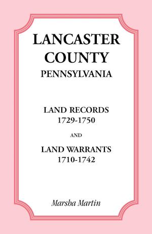 Lancaster County, Pennsylvania Land Records, 1729-1750, and Land Warrants, 1710-1742