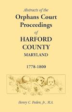 Abstracts of the Orphans Court Proceedings of Harford County, 1778-1800