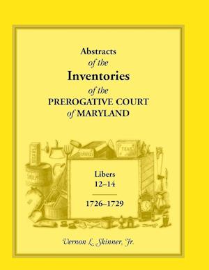 Abstracts of the Inventories of the Prerogative Court of Maryland, Libers 12-14, 1726-1729