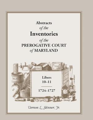 Abstracts of the Inventories of the Prerogative Court of Maryland, Libers 10-11, 1724-1727