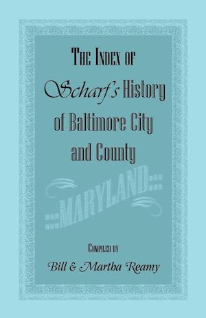 The Index of Scharf's History of Baltimore City and County [Maryland]