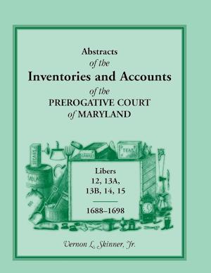 Abstracts of the Inventories and Accounts of the Prerogative Court of Maryland, Libers 12, 13a, 13b, 14, 15, 1688-1698