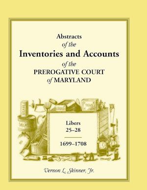 Abstracts of the Inventories and Accounts of the Prerogative Court of Maryland, 1699-1708 Libers 25-28