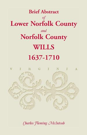 (Brief Abstract Of) Lower Norfolk County & Norfolk County Wills, 1637-1710