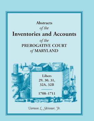 Abstracts of the Inventories and Accounts of the Prerogative Court of Maryland, 1708-1711, Libers 29, 30, 31, 32a, 32b