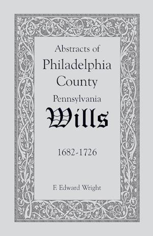 Abstracts of Philadelphia County [Pennsylvania] Wills, 1682-1726