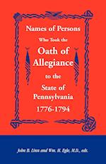 Names of Persons Who Took the Oath of Allegiance to the State of Pennsylvania 1776-1794