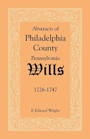 Abstracts of Philadelphia County [Pennsylvania] Wills, 1726-1747