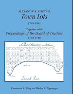 Alexandria, Virginia Town Lots 1749-1801. Together with the Proceedings of the Board of Trustees 1749-1780