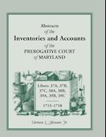 Abstracts of the Inventories and Accounts of the Prerogative Court of Maryland, 1715-1718 Libers 37a, 37b, 37c, 38a, 38b, 39a, 39b, 39c