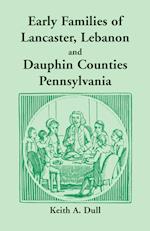 Early Families of Lancaster, Lebanon and Dauphin Counties, Pennsylvania