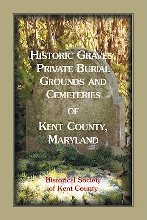 Historic Graves, Private Burial Grounds and Cemeteries of Kent County, Maryland