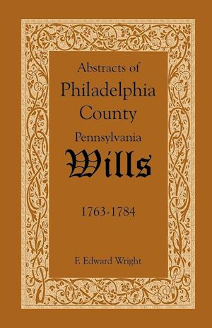 Abstracts of Philadelphia County, Pennsylvania Wills, 1763-1784