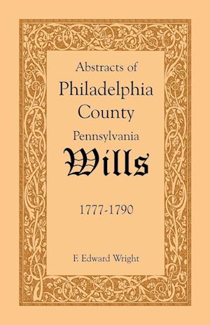 Abstracts of Philadelphia County [Pennsylvania] Wills, 1777-1790
