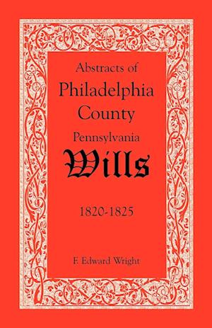 Abstracts of Philadelphia County, Pennsylvania Wills, 1820-1825