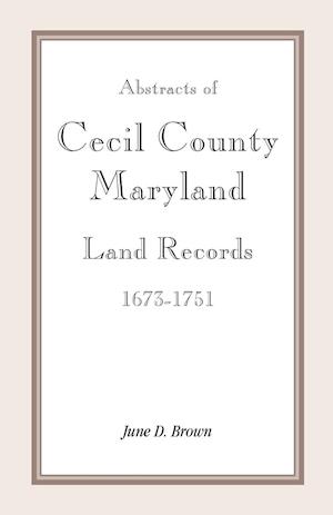 Abstracts of Cecil County, Maryland Land Records 1673-1751