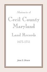 Abstracts of Cecil County, Maryland Land Records 1673-1751