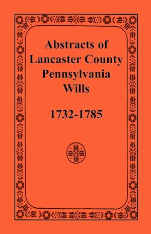 Abstracts of Lancaster County, Pennsylvania, Wills, 1732-1785