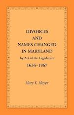 Divorces and Names Changed in Maryland by Act of the Legislature, 1634-1867