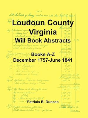 Loudoun County, Virginia Will Book Abstracts, Books A-Z, Dec 1757-Jun 1841