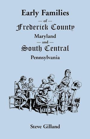 Early Families of Frederick County, Maryland, and South Central Pennsylvania