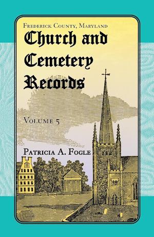 Frederick County, Maryland Church and Cemetery Records, Volume 5