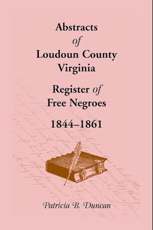 Abstracts of Loudoun County, Virginia Register of Free Negroes, 1844-1861