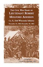 The Civil War Diary of  Lieutenant Robert Molford Addison, Co. E, 23rd Wisconsin Infantry, December 24, 1863 - December 29, 1864