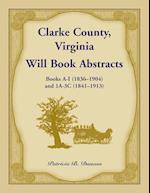 Clarke County, Virginia Will Book Abstracts Books A - I (1836-1904) and 1A - 3C (1841-1913)