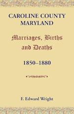 Caroline County, Maryland, Marriages, Births and Deaths, 1850-1880