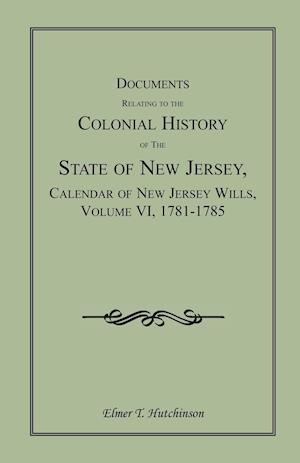 Documents Relating to the Colonial History of the State of New Jersey, Calendar of New Jersey Wills, Volume VI