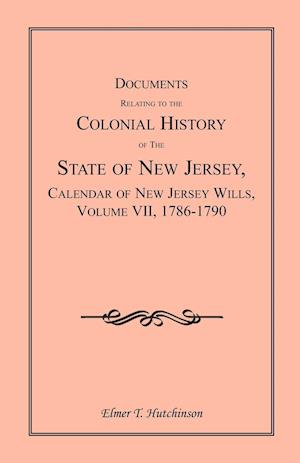 Documents Relating to the Colonial History of the State of New Jersey, Calendar of New Jersey Wills, Volume VII