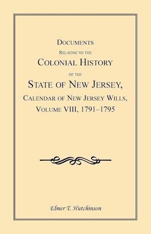 Documents Relating to the Colonial History of the State of New Jersey, Calendar of New Jersey Wills, Volume VIII