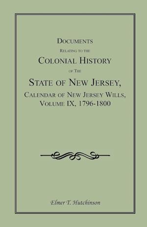 Documents Relating to the Colonial History of the State of New Jersey, Calendar of New Jersey Wills, Volume IX, 1796-1800