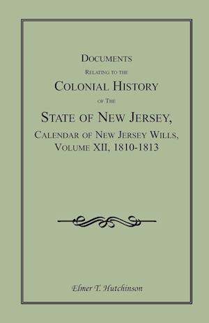 Documents Relating to the Colonial History of the State of New Jersey, Calendar of New Jersey Wills, Volume XII, 1810-1813