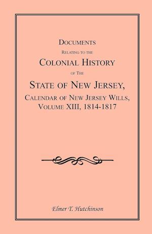 Documents Relating to the Colonial History of the State of New Jersey, Calendar of New Jersey Wills, Volume XIII, 1814-1817