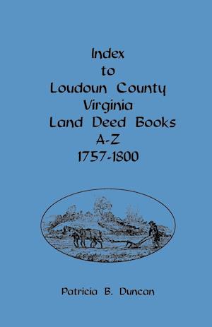 Index to Loudoun County, Virginia, Land Deed Books A-Z, 1757-1800