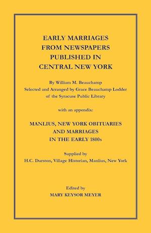 Early Marriages from Newspapers Published in Central New York. By William M. Beauchamp, Selected and Arranged by Grace Beauchamp Lodder of the Syracuse Public Library with an appendix