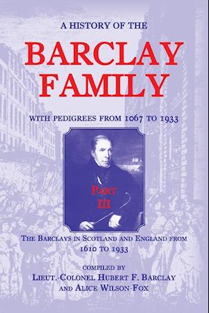 A History of the Barclay Family, with Pedigrees from 1067 to 1933, Part III