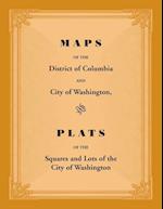 Maps of the District of Columbia and City of Washington, and Plats of the Squares and Lots of the City of Washington 