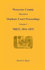 Worcester County, Maryland Orphans Court Proceedings, Volume 3, MH23, 1816-1832