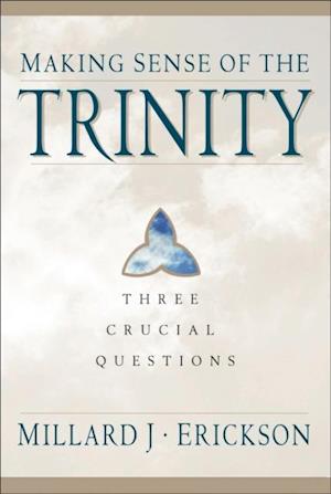 Making Sense of the Trinity (Three Crucial Questions)