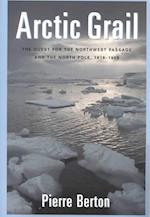 The Arctic Grail: The Quest for the Northwest Passage and The North Pole, 1818-1909
