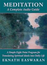 Meditation: A Complete Audio Guide: A Simple Eight Point Program for Translating Spiritual Ideals Into Daily Life