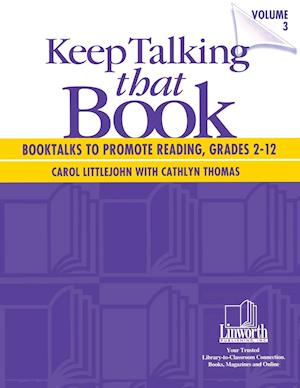 Keep Talking that Book! Booktalks to Promote Reading, Grades 2-12, Volume 3