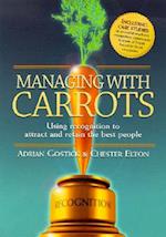 Managing with Carrots Using Recognition to Attract and Retain the Best People