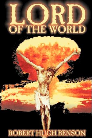 Lord of the World by Robert Hugh Benson, Fiction, Dystopian, Visionary & Metaphysical, Religious