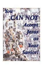 You Can Not Accept Jesus as Your Savior!