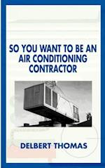 So You Want to Be an Air Conditioning Contractor?